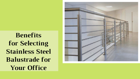 Benefits for Selecting Stainless Steel Balustrade for Your Office