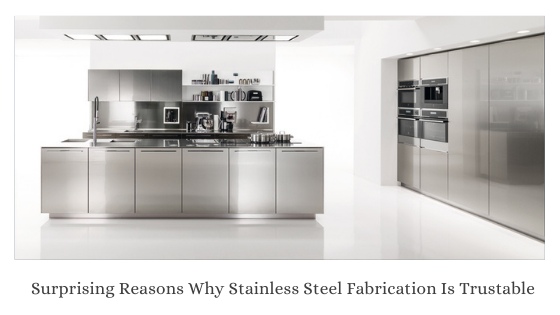 Surprising Reasons Why Stainless Steel Fabrication is Trustable